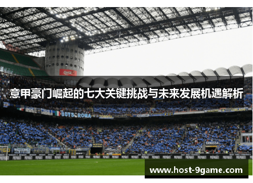 意甲豪门崛起的七大关键挑战与未来发展机遇解析