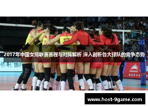 2017年中国女排联赛赛程与对阵解析 深入剖析各大球队的竞争态势
