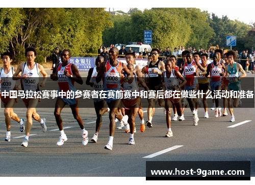 中国马拉松赛事中的参赛者在赛前赛中和赛后都在做些什么活动和准备