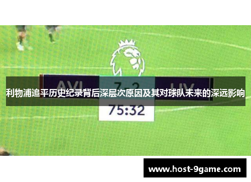 利物浦追平历史纪录背后深层次原因及其对球队未来的深远影响
