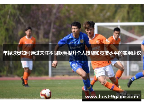 年轻球员如何通过关注不同联赛提升个人技能和竞技水平的实用建议