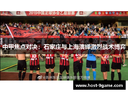 中甲焦点对决：石家庄与上海演绎激烈战术博弈