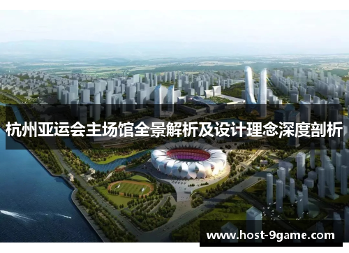 杭州亚运会主场馆全景解析及设计理念深度剖析