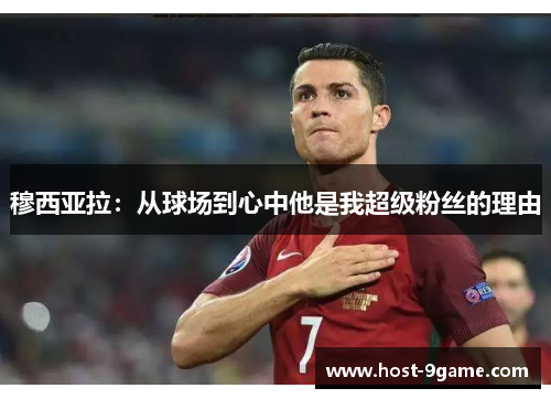 穆西亚拉：从球场到心中他是我超级粉丝的理由