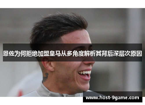 恩佐为何拒绝加盟皇马从多角度解析其背后深层次原因