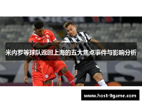 米内罗等球队返回上海的五大焦点事件与影响分析