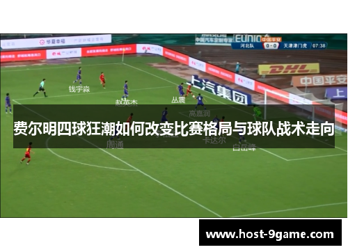费尔明四球狂潮如何改变比赛格局与球队战术走向