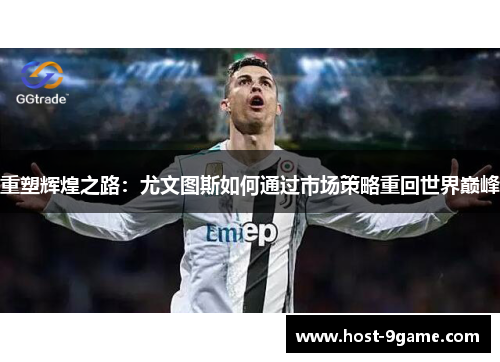 重塑辉煌之路：尤文图斯如何通过市场策略重回世界巅峰
