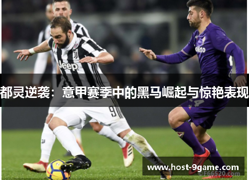 都灵逆袭：意甲赛季中的黑马崛起与惊艳表现