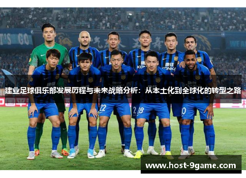 建业足球俱乐部发展历程与未来战略分析:从本土化到全球化的转型之路 建业足球俱乐部发展历程与未来战略分析:从本土化到全球化的转型之路