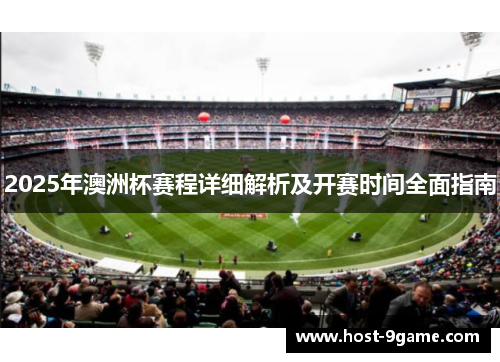 2025年澳洲杯赛程详细解析及开赛时间全面指南 2025年澳洲杯赛程详细解析及开赛时间全面指南