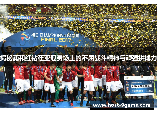 揭秘浦和红钻在亚冠赛场上的不屈战斗精神与顽强拼搏力 揭秘浦和红钻在亚冠赛场上的不屈战斗精神与顽强拼搏力