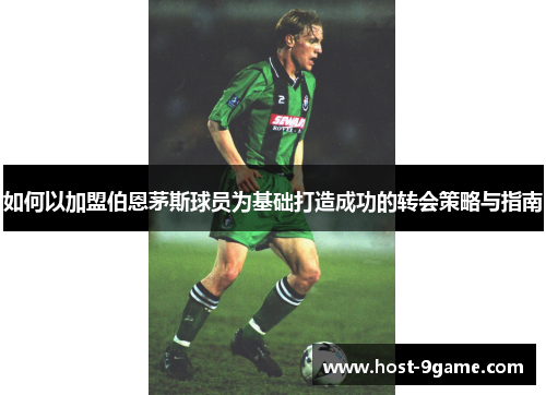如何以加盟伯恩茅斯球员为基础打造成功的转会策略与指南