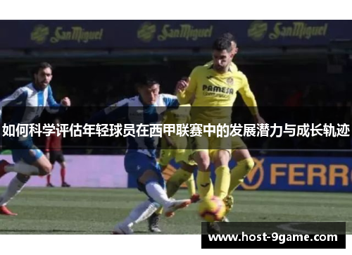 如何科学评估年轻球员在西甲联赛中的发展潜力与成长轨迹