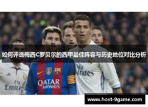 如何评选梅西C罗贝尔的西甲最佳阵容与历史地位对比分析