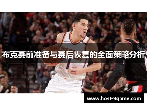 布克赛前准备与赛后恢复的全面策略分析