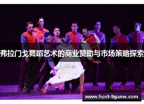 弗拉门戈舞蹈艺术的商业赞助与市场策略探索