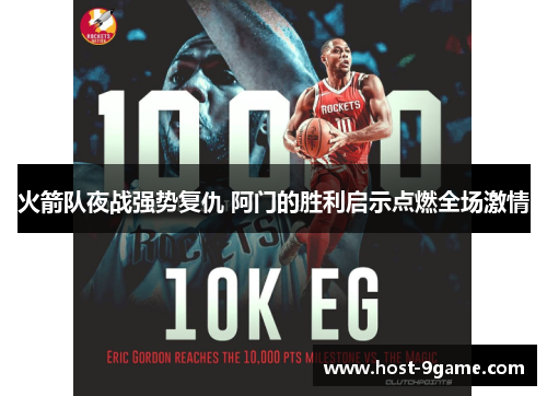 火箭队夜战强势复仇 阿门的胜利启示点燃全场激情