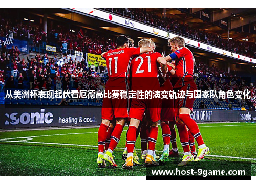 从美洲杯表现起伏看厄德高比赛稳定性的演变轨迹与国家队角色变化 从美洲杯表现起伏看厄德高比赛稳定性的演变轨迹与国家队角色变化